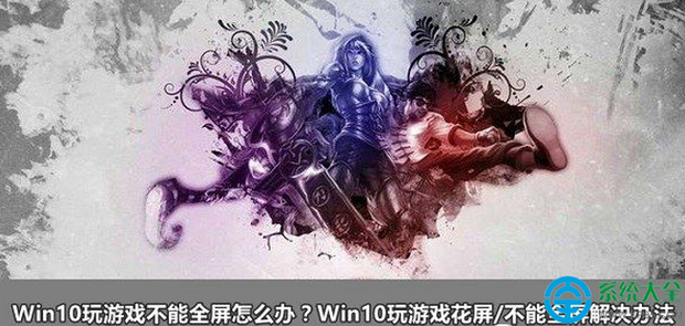 Win10玩游戏不能全屏怎么办?